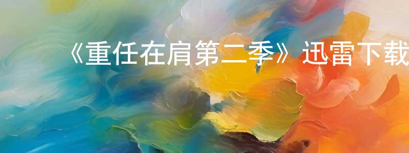 曾艳萍发布《重任在肩第二季》迅雷下载/在线观看-犯罪历史-美剧天堂